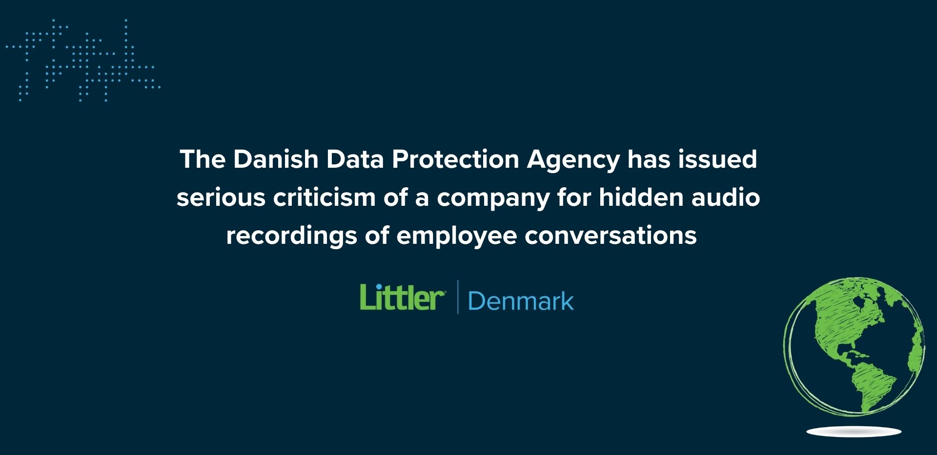The Danish Data Protection Agency has issued serious criticism of a company for hidden audio recordings of employee conversations