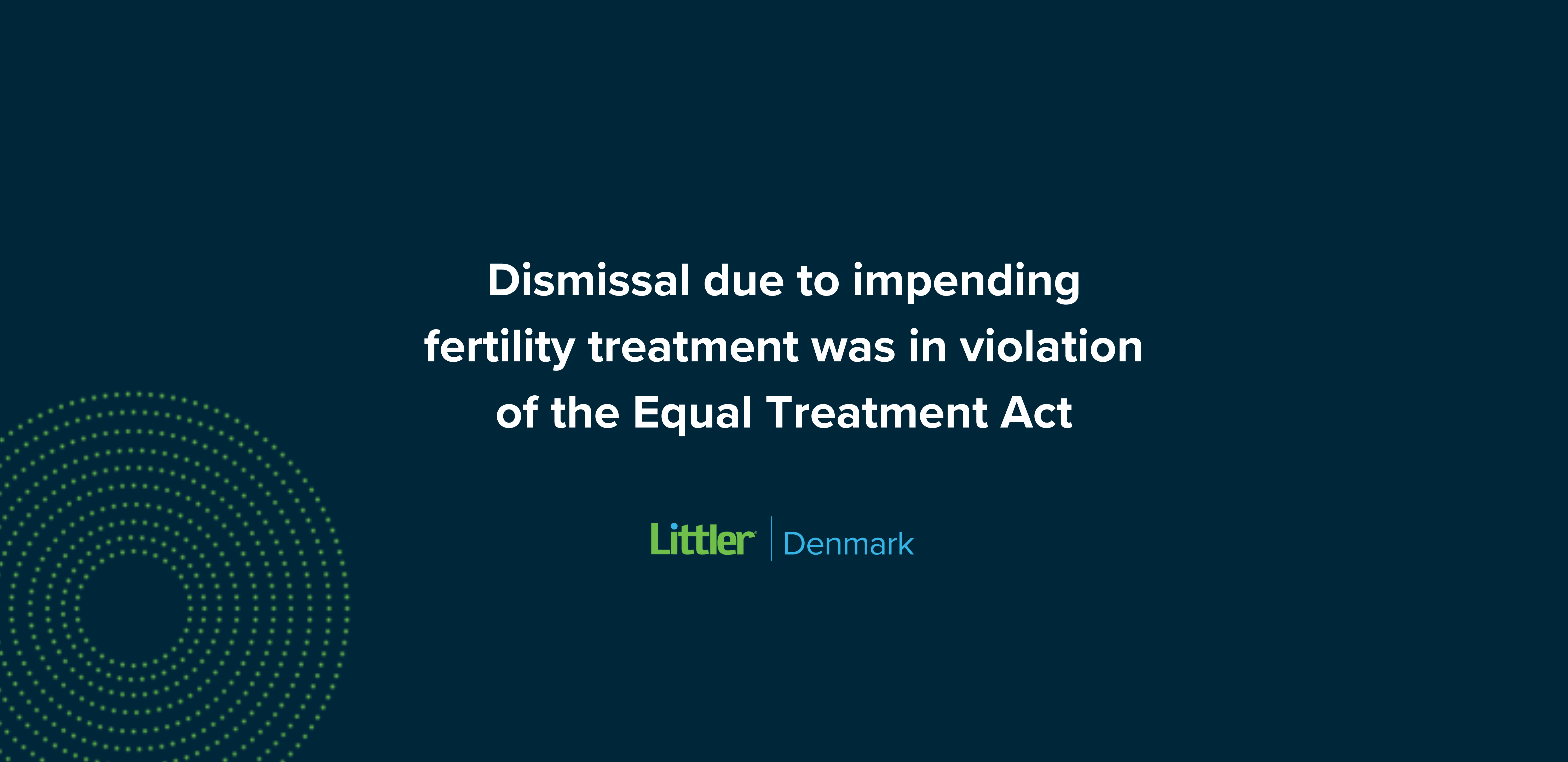 Dismissal due to impending fertility treatment was in violation of the Equal Treatment Act